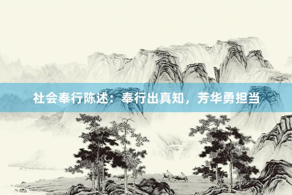社会奉行陈述：奉行出真知，芳华勇担当